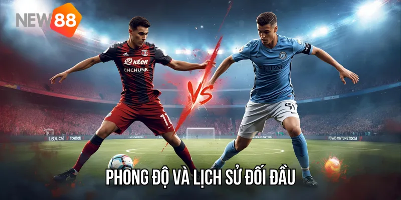 Phong độ và lịch sử đối đầu